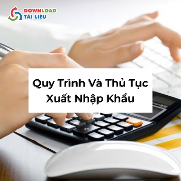 Quy Trình Và Thủ Tục Xuất Nhập Khẩu Hàng Hóa