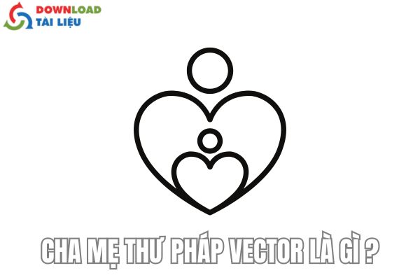 CHA MẸ THƯ PHÁP VECTOR LÀ GÌ