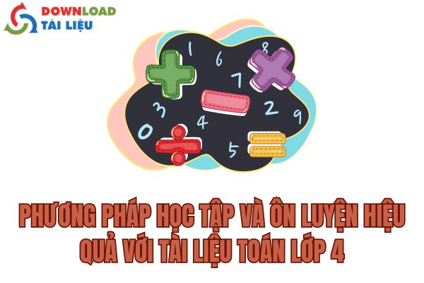 Phương Pháp Học Tập Và Ôn Luyện Hiệu Quả Với Tài Liệu Toán Lớp 4