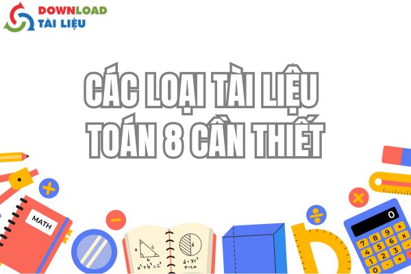 Các Loại Tài Liệu Toán 8 Cần Thiết