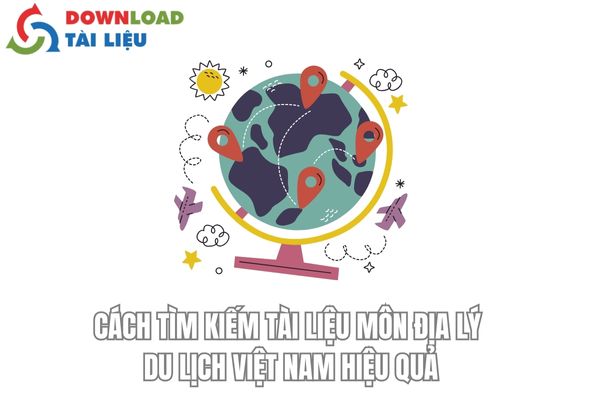 Cách Tìm Kiếm Tài Liệu Môn Địa Lý Du Lịch Việt Nam Hiệu Quả