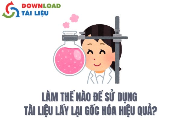 Làm Thế Nào Để Sử Dụng Tài Liệu Lấy Lại Gốc Hóa Hiệu Quả