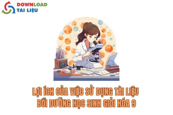 Lợi ích của việc sử dụng tài liệu bồi dưỡng học sinh giỏi Hóa 9