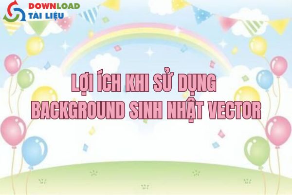 Lợi ích khi sử dụng background sinh nhật vector