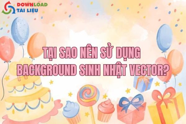 Tại sao nên sử dụng background sinh nhật vector?