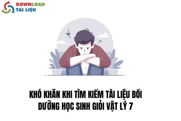 Khó Khăn Khi Tìm Kiếm Tài Liệu Bồi Dưỡng Học Sinh Giỏi Vật Lý 7